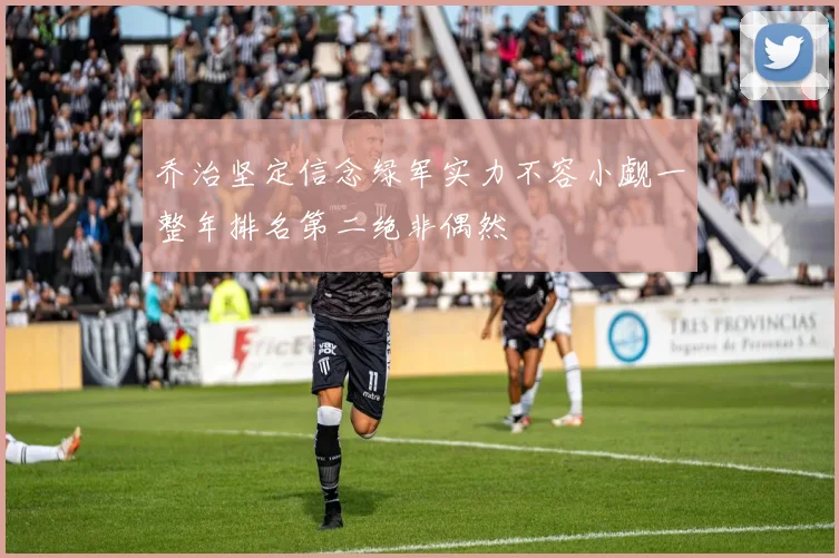 乔治坚定信念绿军实力不容小觑一整年排名第二绝非偶然