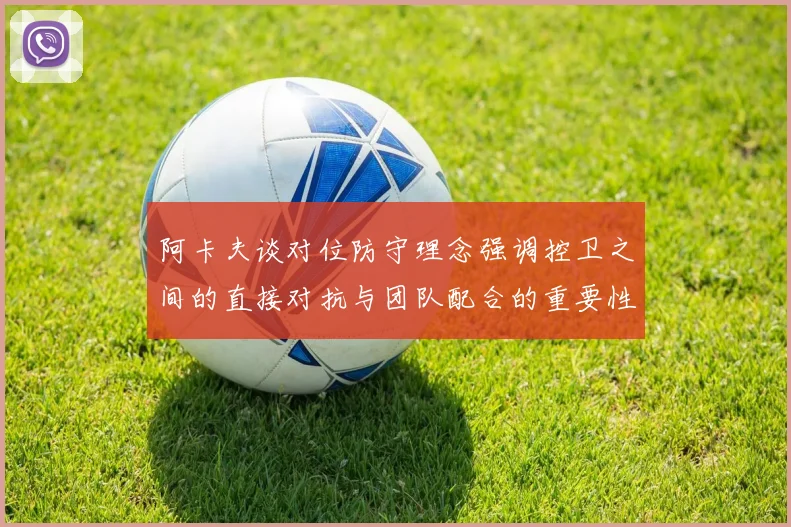 阿卡夫谈对位防守理念强调控卫之间的直接对抗与团队配合的重要性