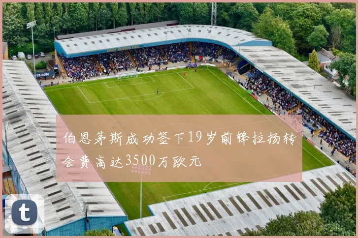伯恩茅斯成功签下19岁前锋拉扬转会费高达3500万欧元
