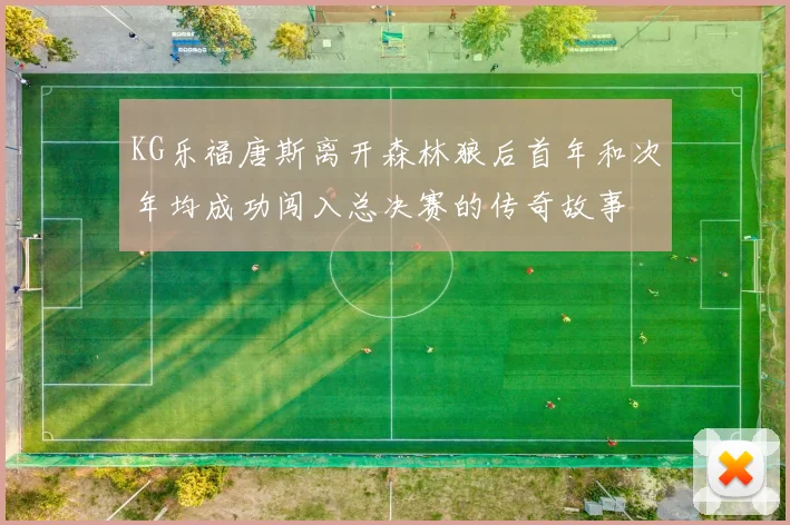 KG乐福唐斯离开森林狼后首年和次年均成功闯入总决赛的传奇故事